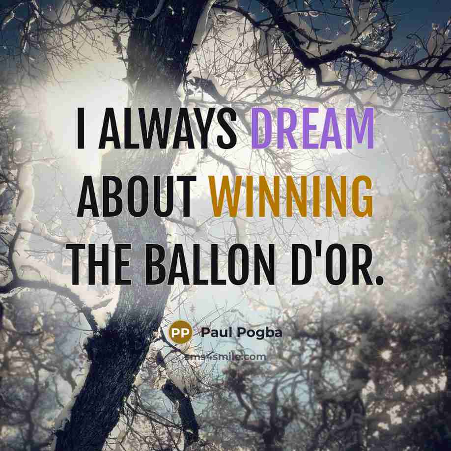 “I always dream about winning the Ballon d'Or.” quote by Paul Pogba