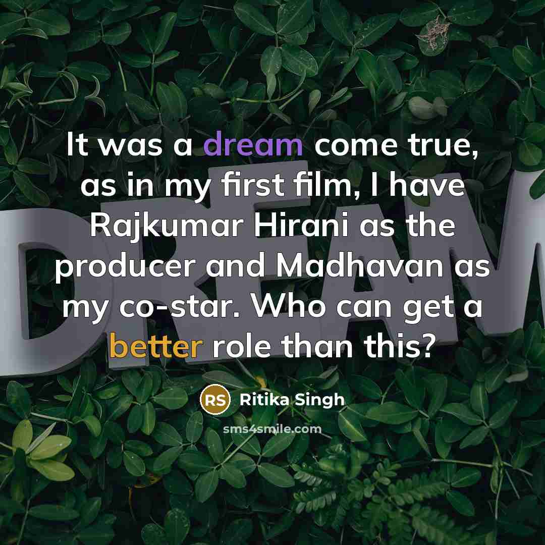 “It was a dream come true, as in my first film, I have Rajkumar Hirani as the producer and Madhavan as my co-star. Who can get a better role than this?” quote by Ritika Singh