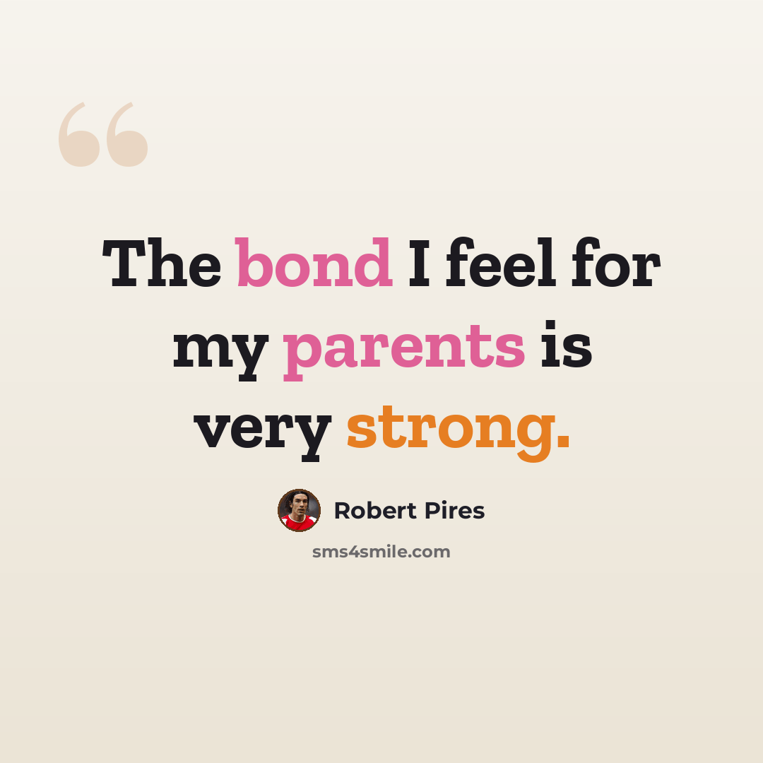 “The bond I feel for my parents is very strong.” quote by Robert Pires