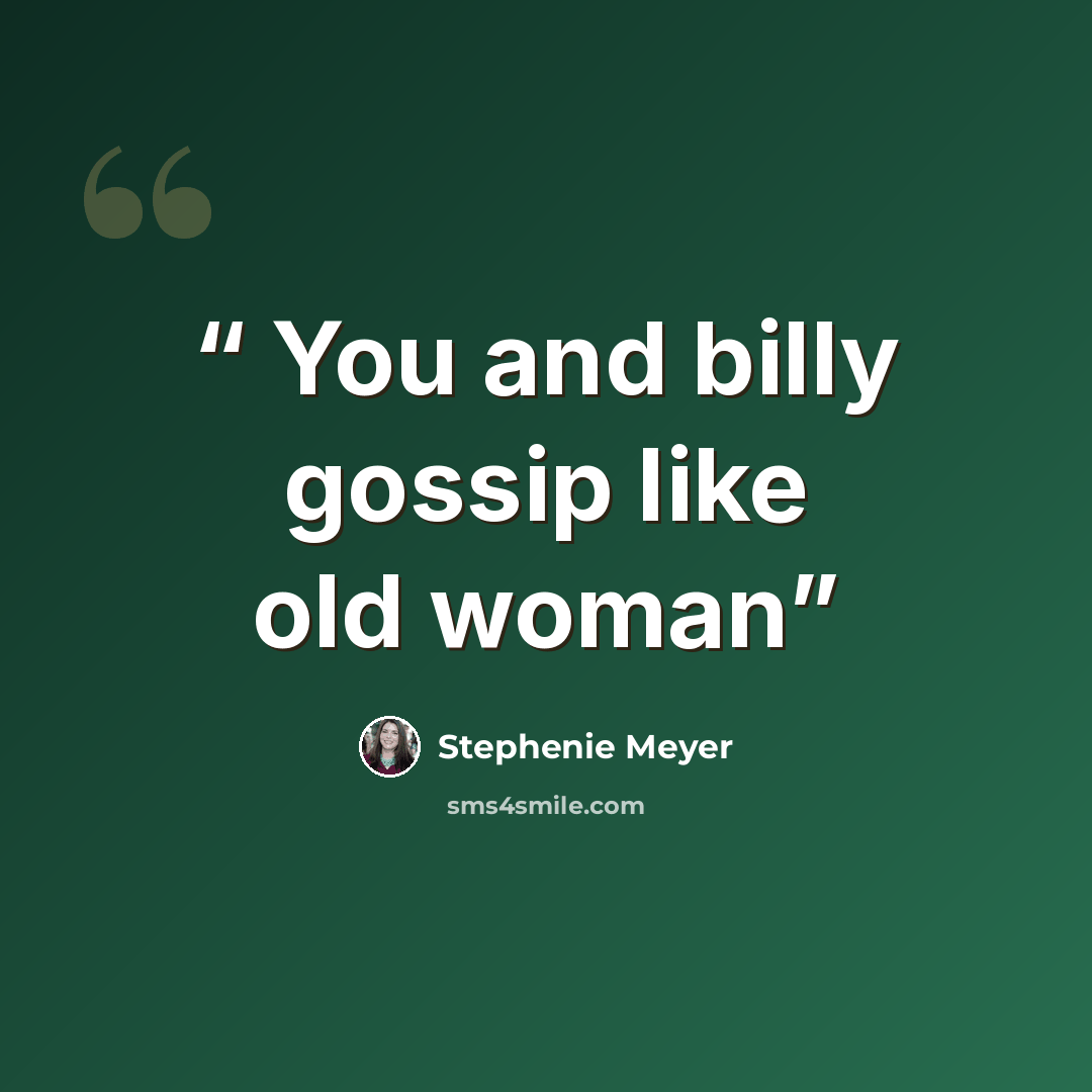“You and billy gossip like old woman” quote by Stephenie Meyer