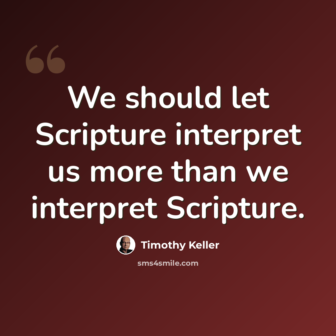 “We should let Scripture interpret us more than we interpret Scripture.” quote by Timothy Keller