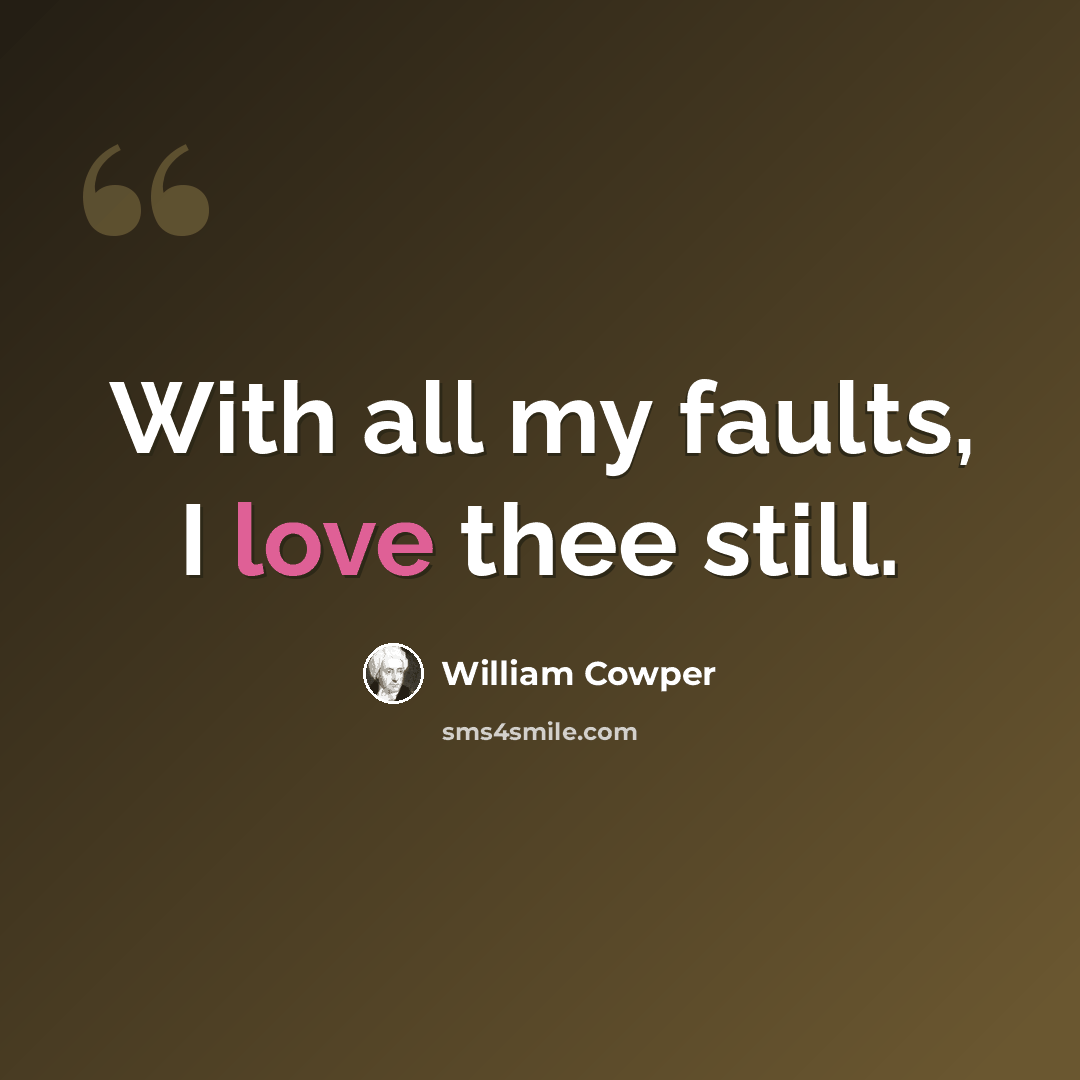 “With all my faults, I love thee still.” quote by William Cowper