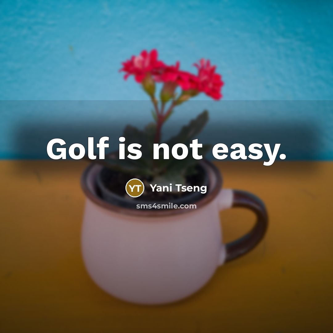 “Golf is not easy.” quote by Yani Tseng