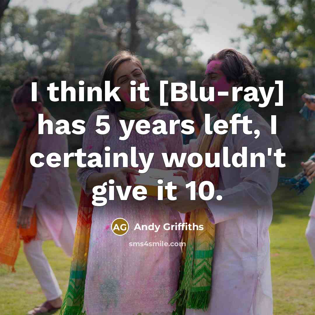 “I think it [Blu-ray] has 5 years left, I certainly wouldn't give it 10.” quote by Andy Griffiths