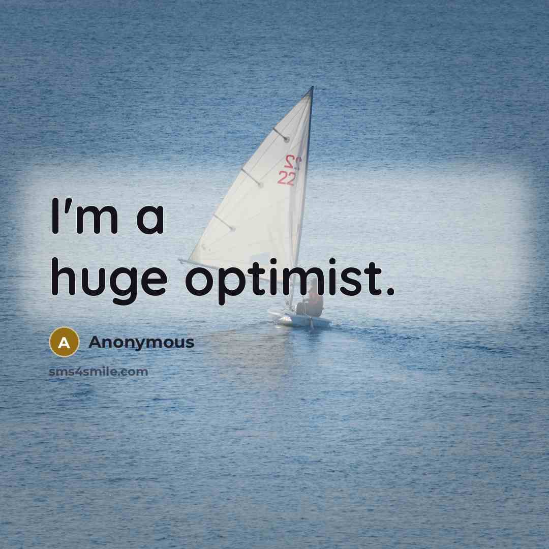 “I'm a huge optimist.” quote by Anonymous