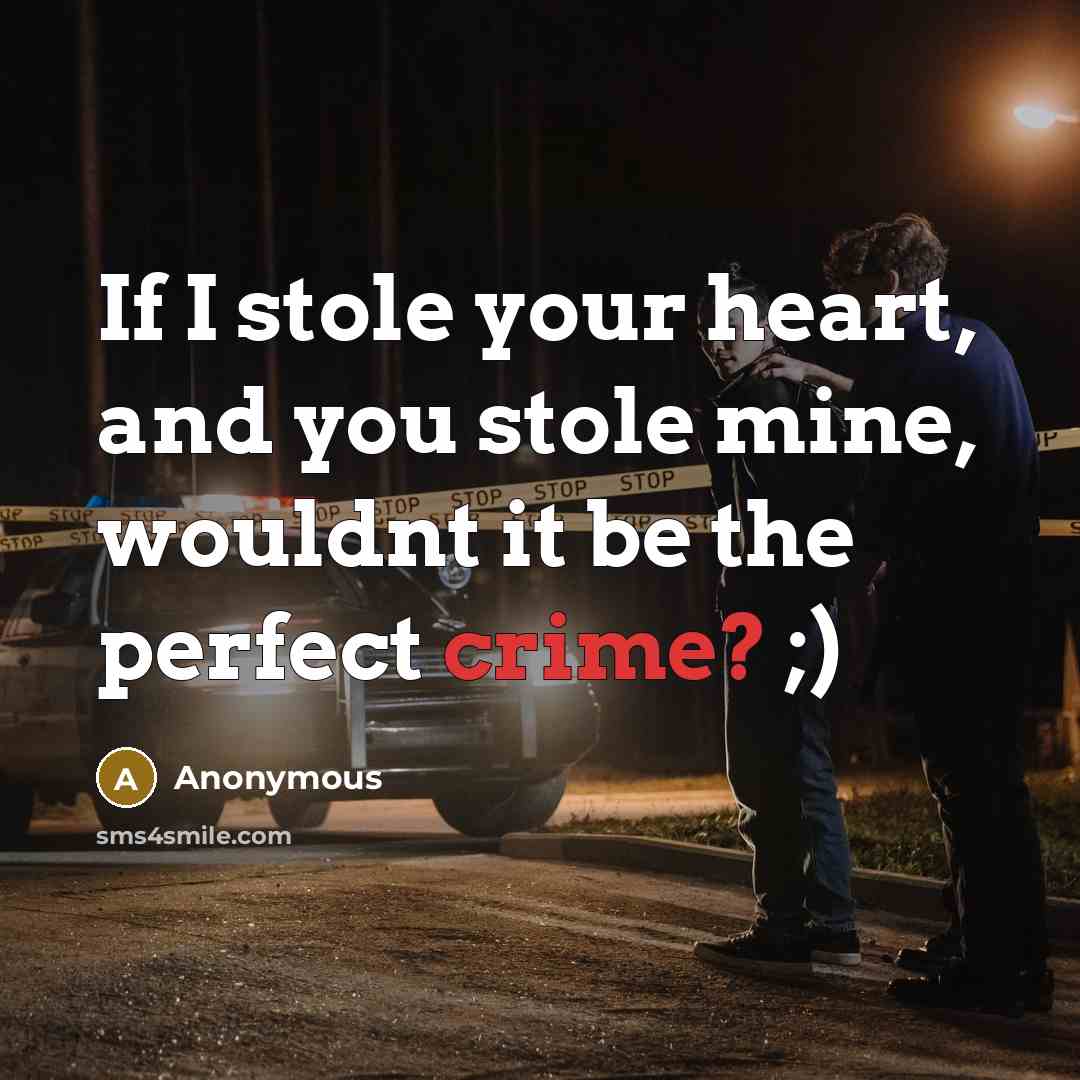 “If I stole your heart, and you stole mine, wouldnt it be the perfect crime? ;)” quote by Anonymous