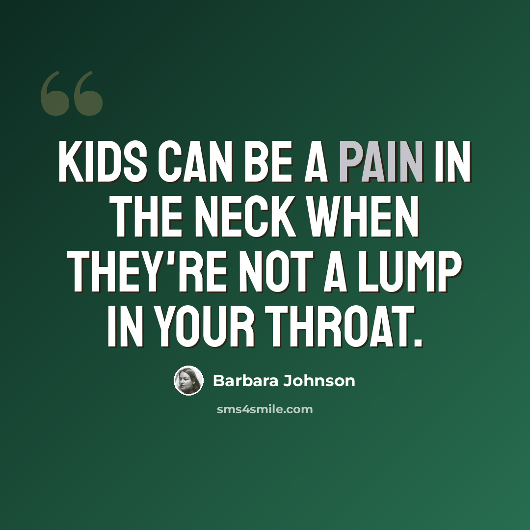 “Kids can be a pain in the neck when they're not a lump in your throat.” quote by Barbara Johnson