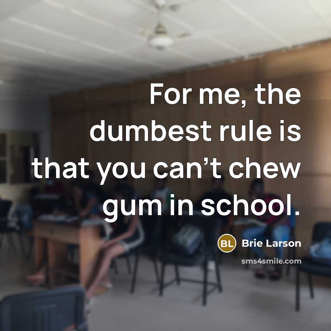 “For me, the dumbest rule is that you can't chew gum in school.” quote by Brie Larson