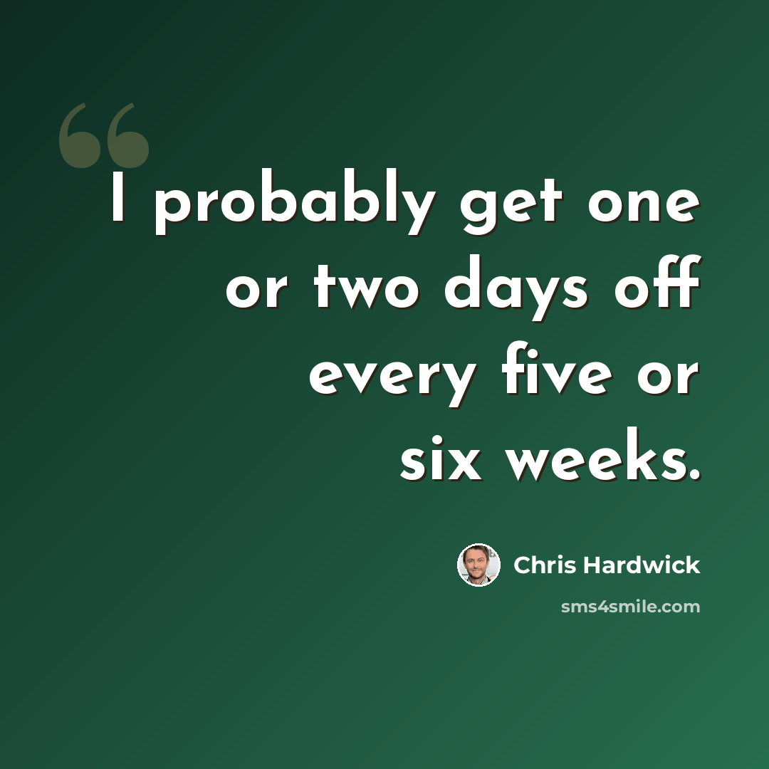 “I probably get one or two days off every five or six weeks.” quote by Chris Hardwick