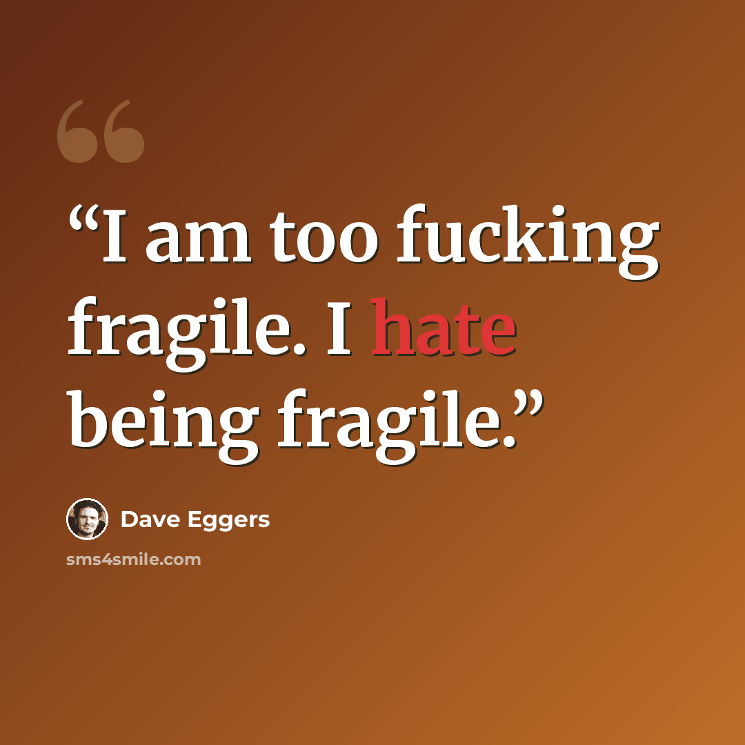 “I am too fucking fragile. I hate being fragile.” quote by Dave Eggers