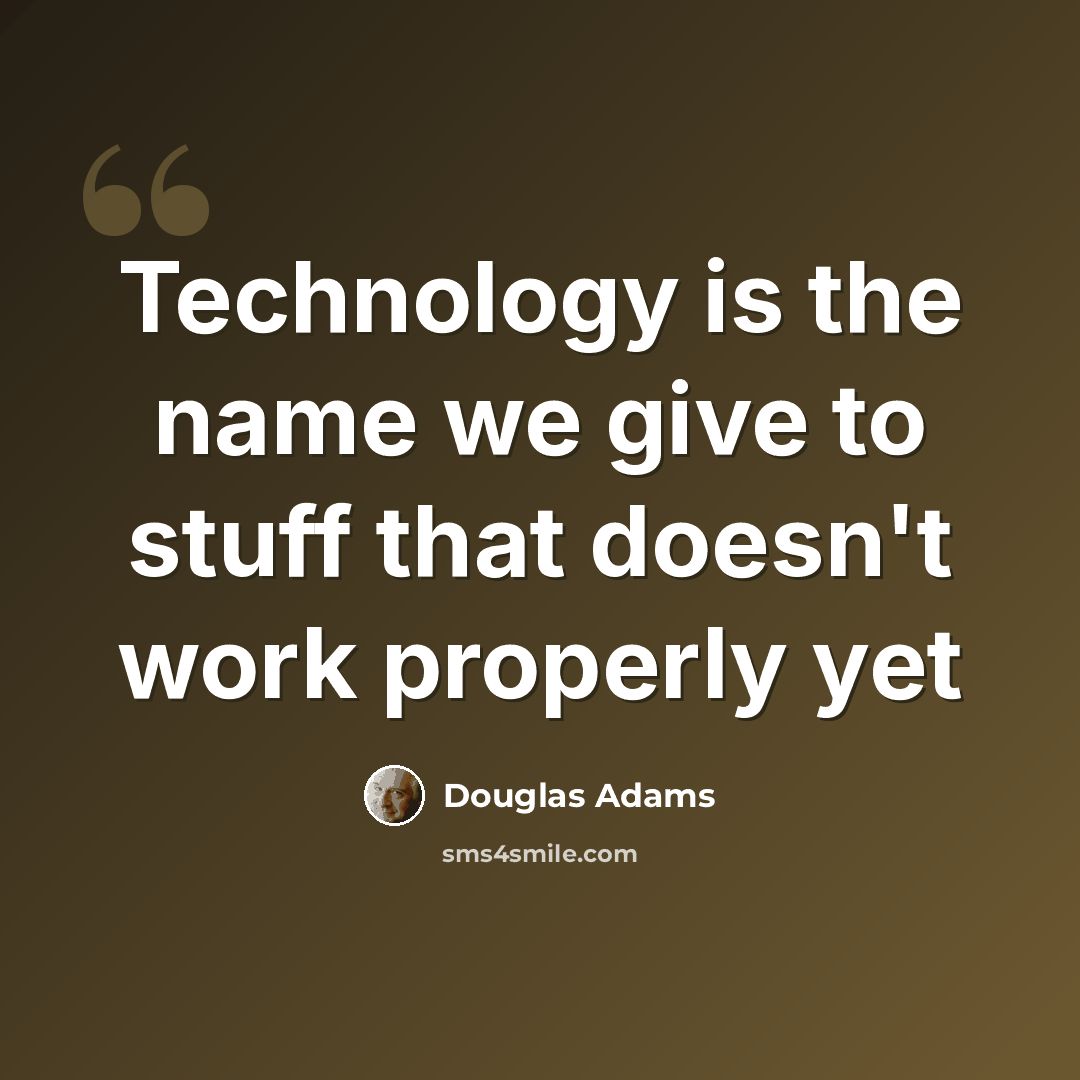 “Technology is the name we give to stuff that doesn't work properly yet” quote by Douglas Adams