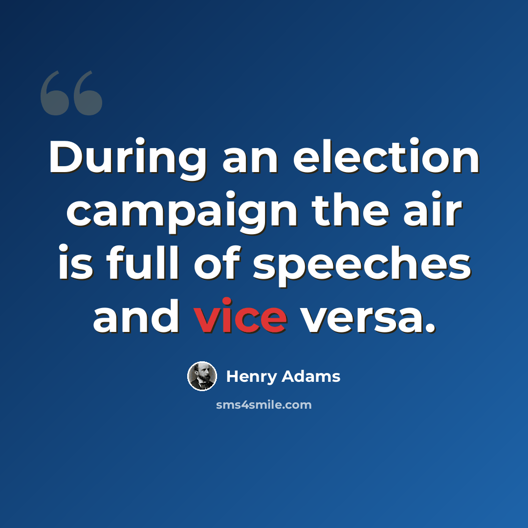“During an election campaign the air is full of speeches and vice versa.” quote by Henry Adams