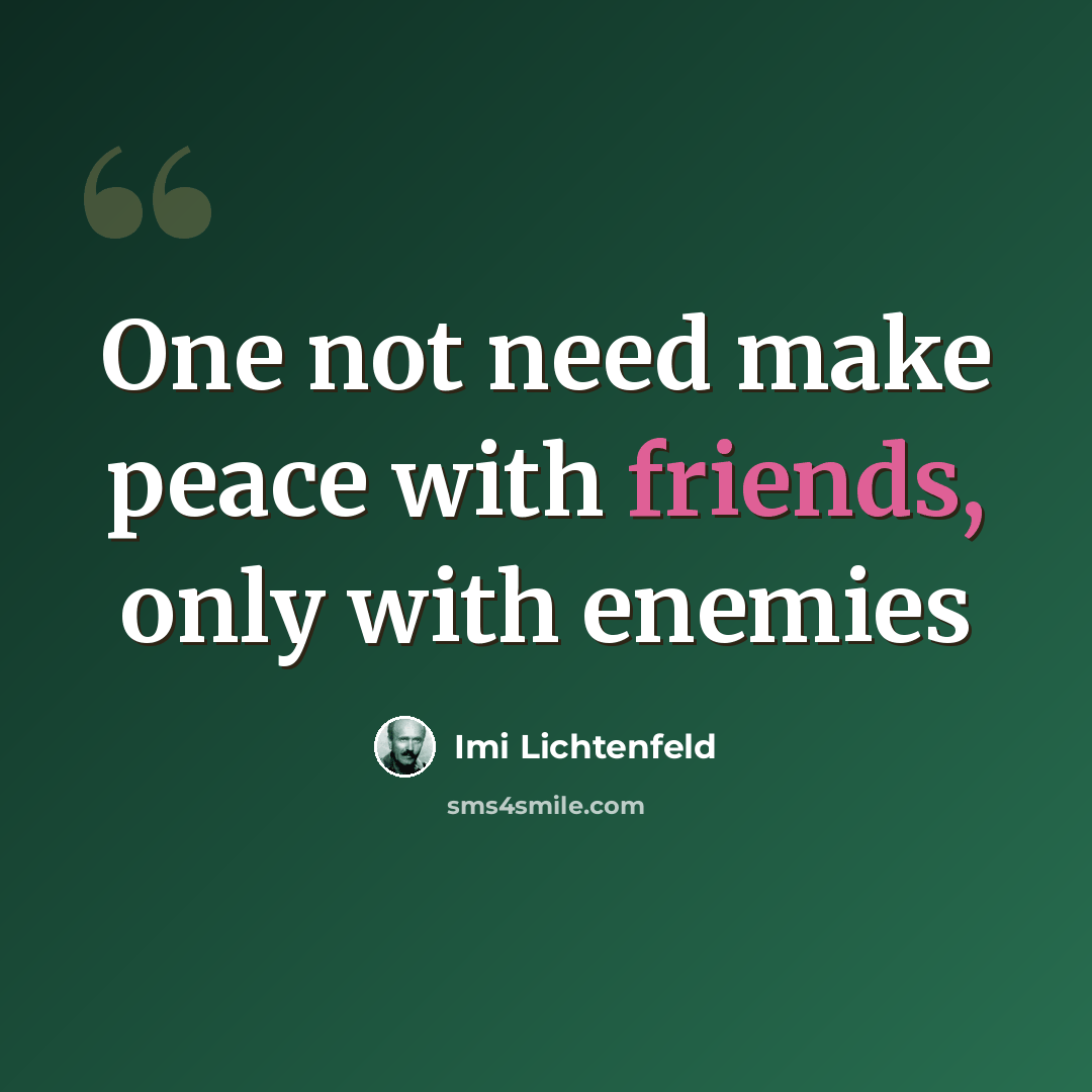“One not need make peace with friends, only with enemies” quote by Imi Lichtenfeld