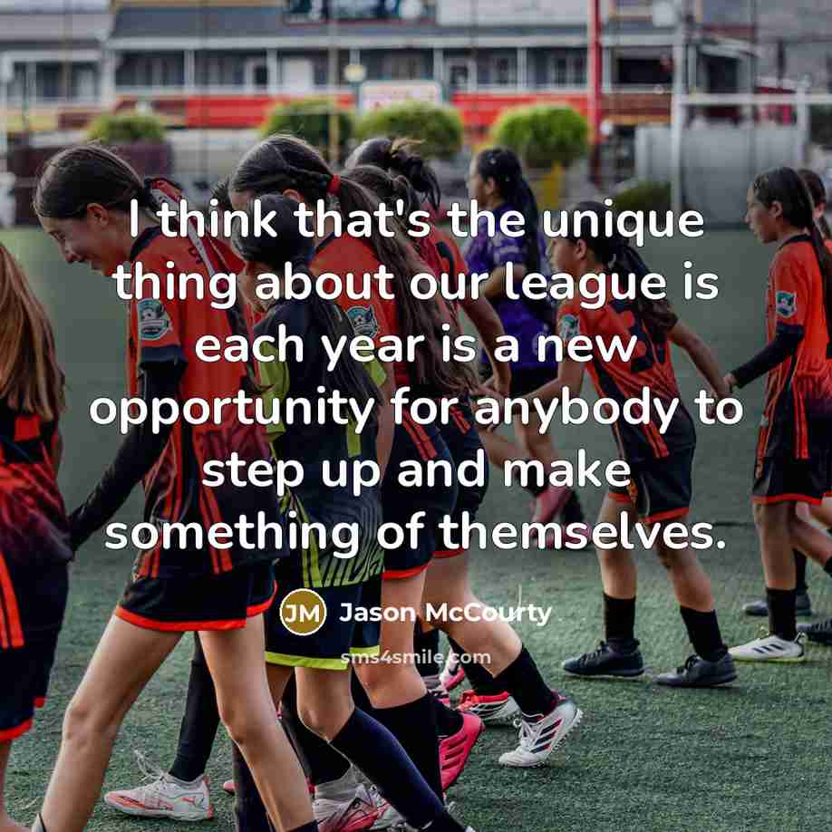 “I think that's the unique thing about our league is each year is a new opportunity for anybody to step up and make something of themselves.” quote by Jason McCourty