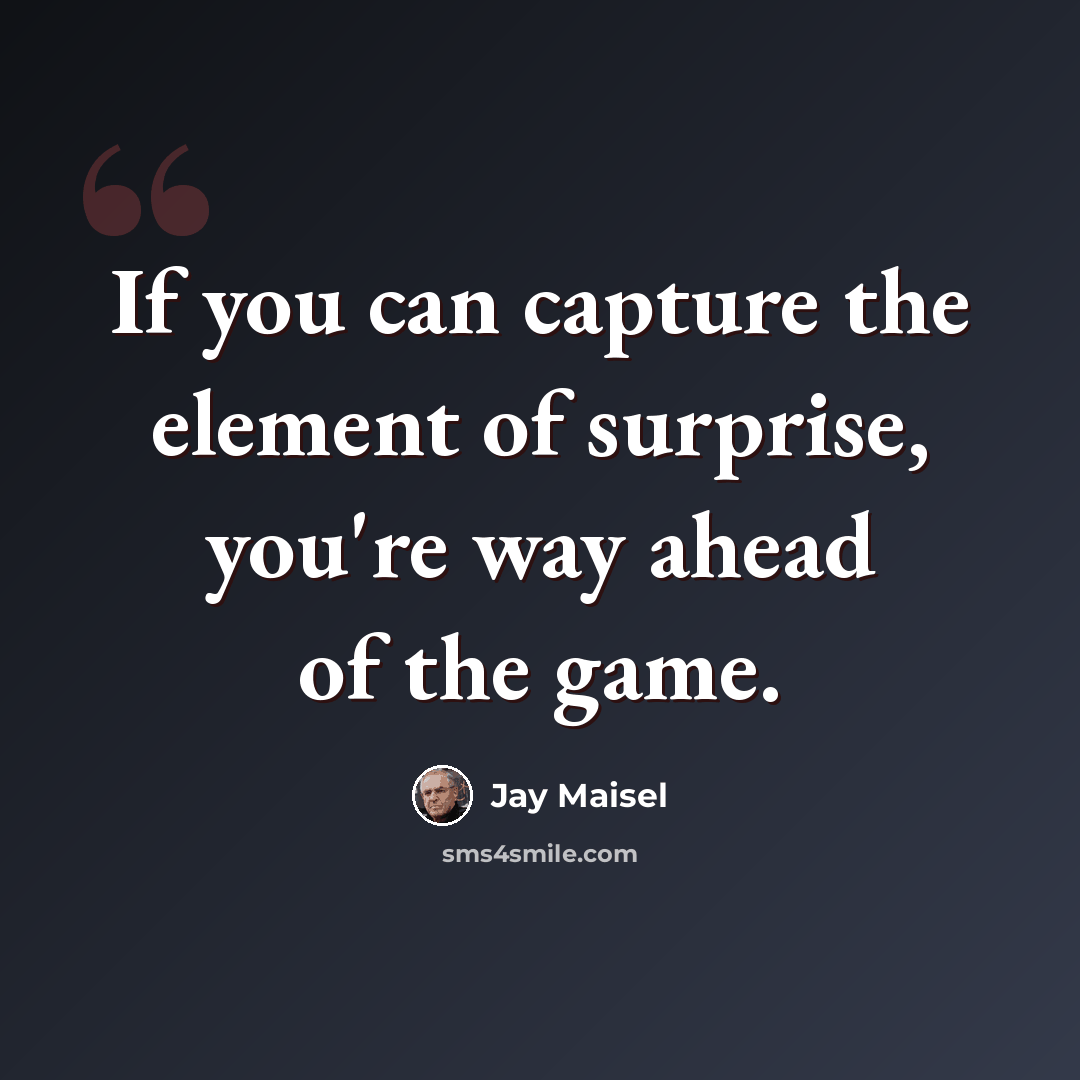 “If you can capture the element of surprise, you're way ahead of the game.” quote by Jay Maisel