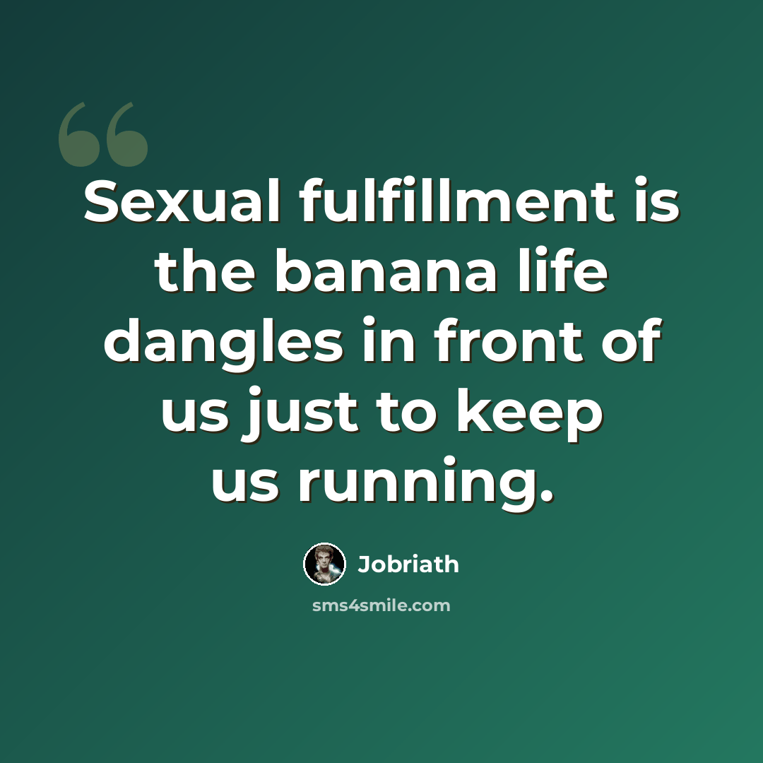“Sexual fulfillment is the banana life dangles in front of us just to keep us running.” quote by Jobriath