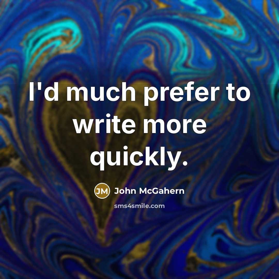 “I'd much prefer to write more quickly.” quote by John McGahern