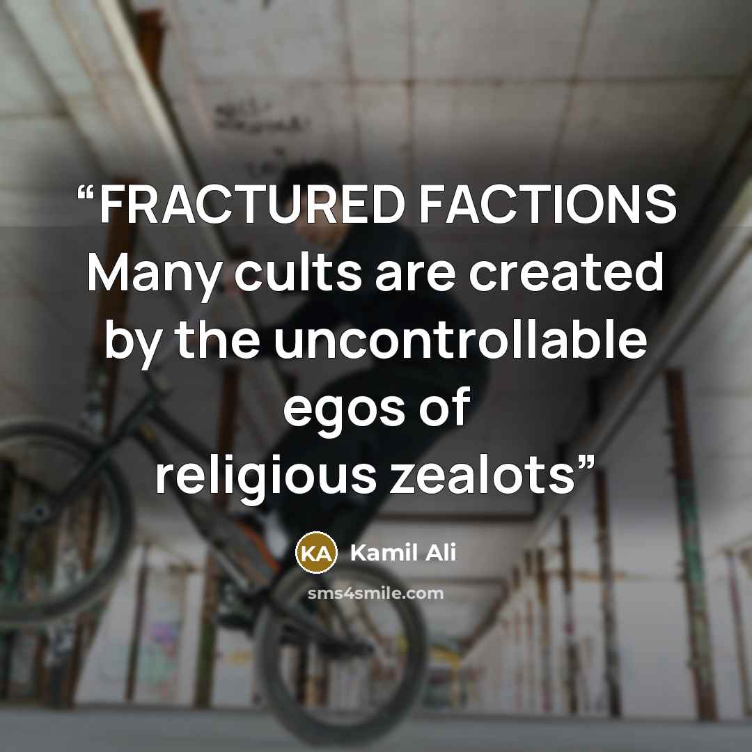 “FRACTURED FACTIONS Many cults are created by the uncontrollable egos of religious zealots” quote by Kamil Ali