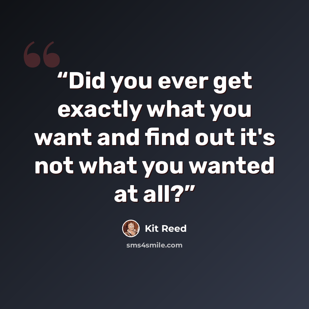 “Did you ever get exactly what you want and find out it's not what you wanted at all?” quote by Kit Reed