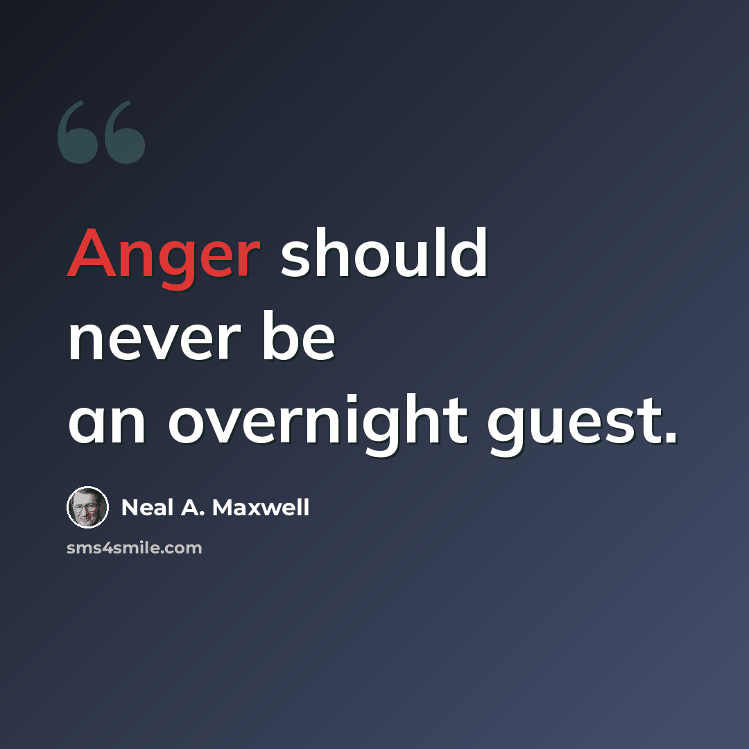 “Anger should never be an overnight guest.” quote by Neal A. Maxwell