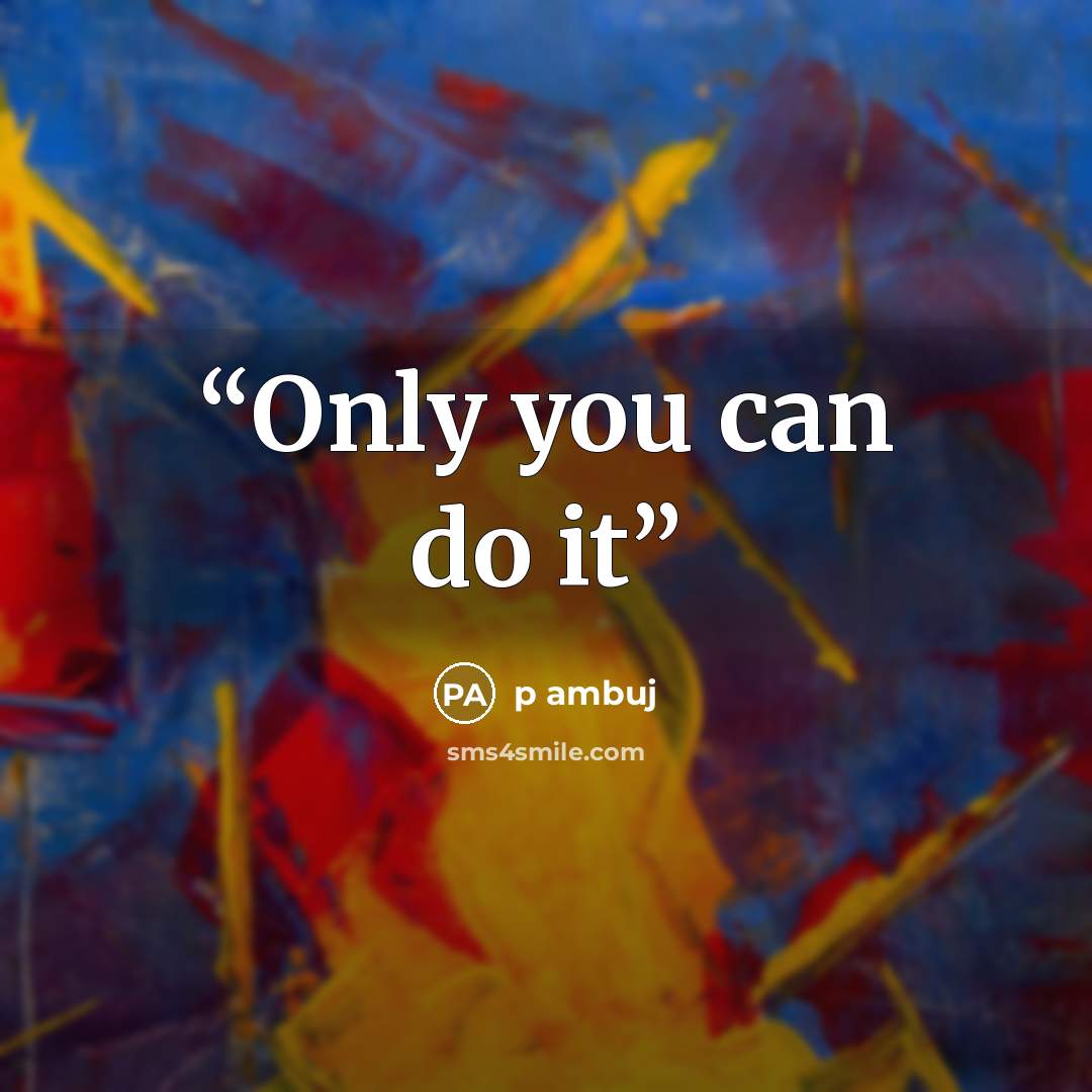 “Only you can do it” quote by p ambuj