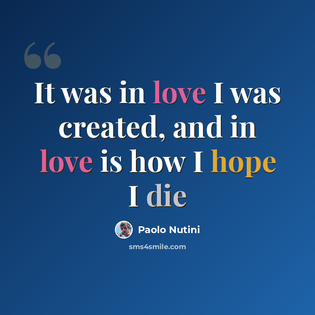 “It was in love I was created, and in love is how I hope I die” quote by Paolo Nutini