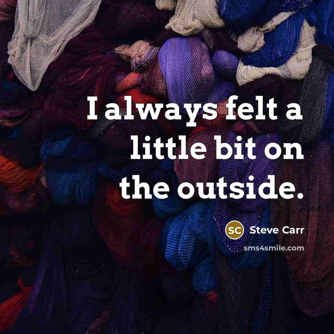 “I always felt a little bit on the outside.” quote by Steve Carr