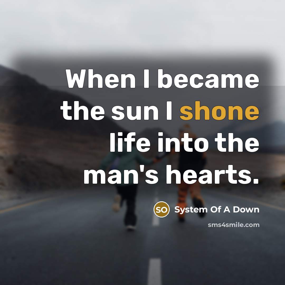 “When I became the sun I shone life into the man's hearts.” quote by System Of A Down