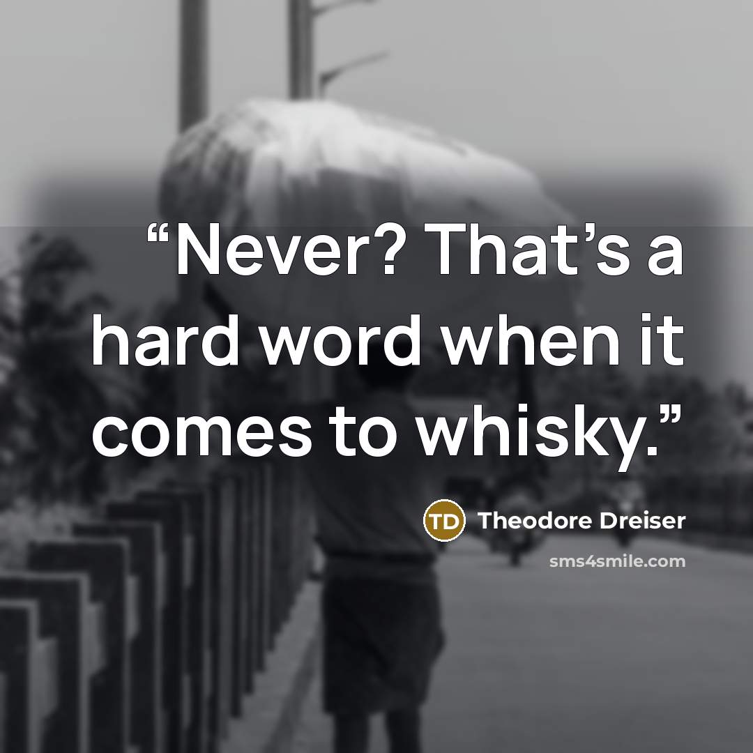 “Never? That’s a hard word when it comes to whisky.” quote by Theodore Dreiser