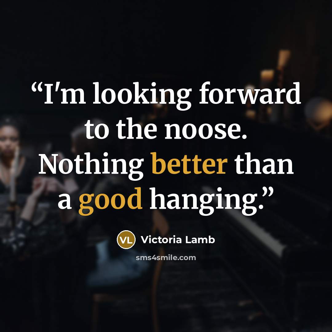 “I'm looking forward to the noose. Nothing better than a good hanging.” quote by Victoria Lamb