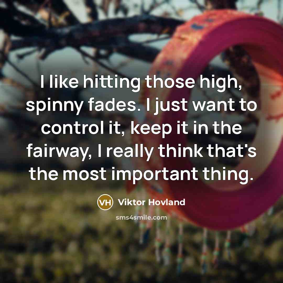 “I like hitting those high, spinny fades. I just want to control it, keep it in the fairway, I really think that's the most important thing.” quote by Viktor Hovland