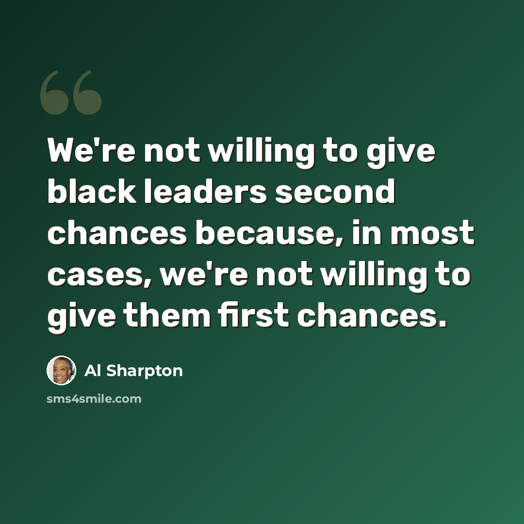 “We're not willing to give black leaders second chances because, in most cases, we're not willing to give them first chances.” quote by Al Sharpton