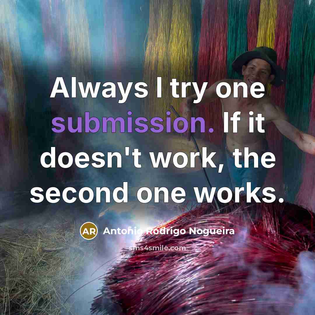 “Always I try one submission. If it doesn't work, the second one works.” quote by Antonio Rodrigo Nogueira