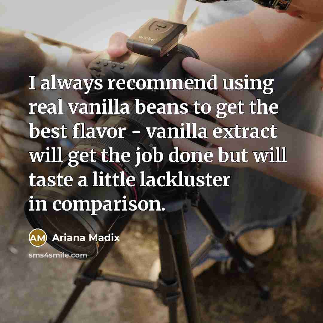 “I always recommend using real vanilla beans to get the best flavor - vanilla extract will get the job done but will taste a little lackluster in comparison.” quote by Ariana Madix