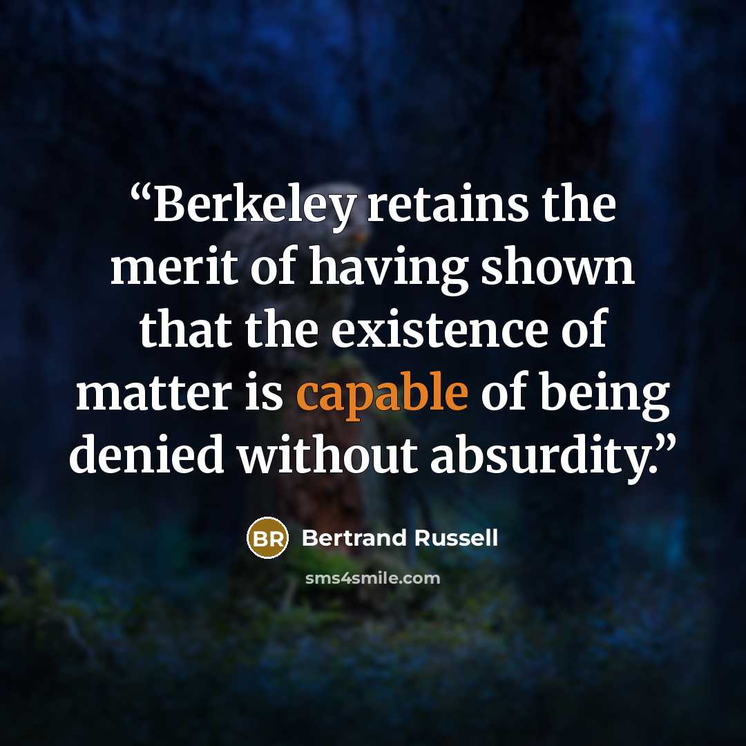 “Berkeley retains the merit of having shown that the existence of matter is capable of being denied without absurdity.” quote by Bertrand Russell