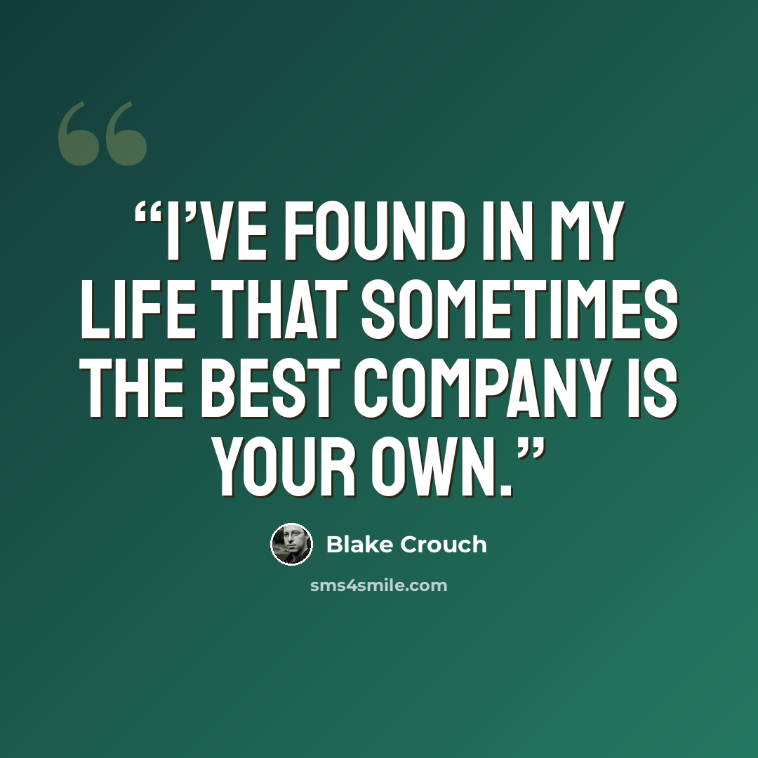 “I’ve found in my life that sometimes the best company is your own.” quote by Blake Crouch