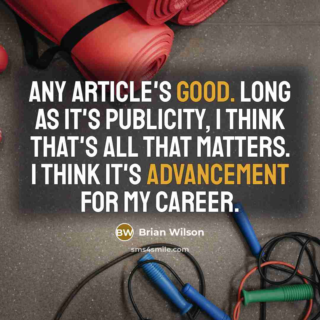 “Any article's good. Long as it's publicity, I think that's all that matters. I think it's advancement for my career.” quote by Brian Wilson
