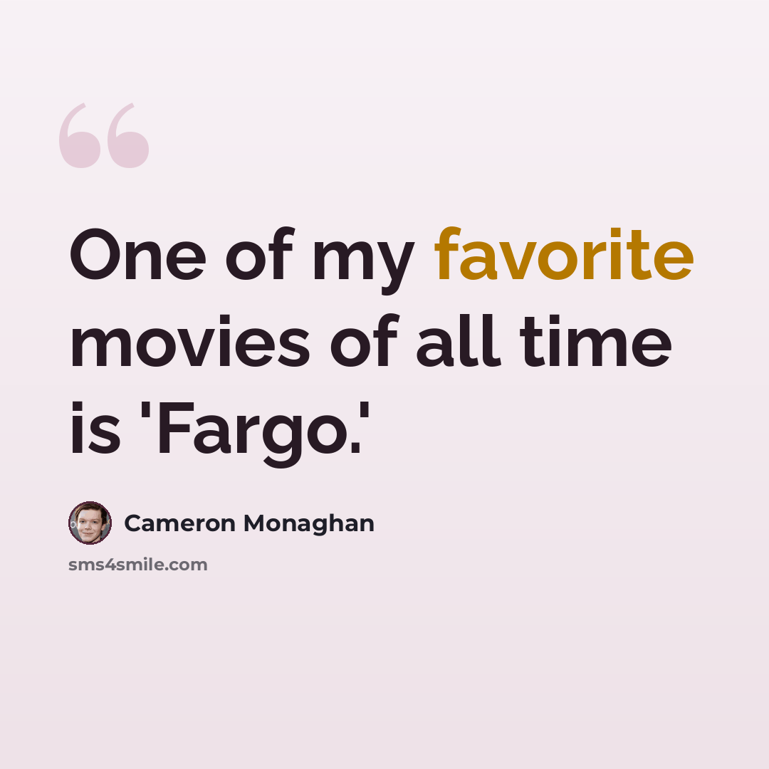 “One of my favorite movies of all time is 'Fargo.'” quote by Cameron Monaghan