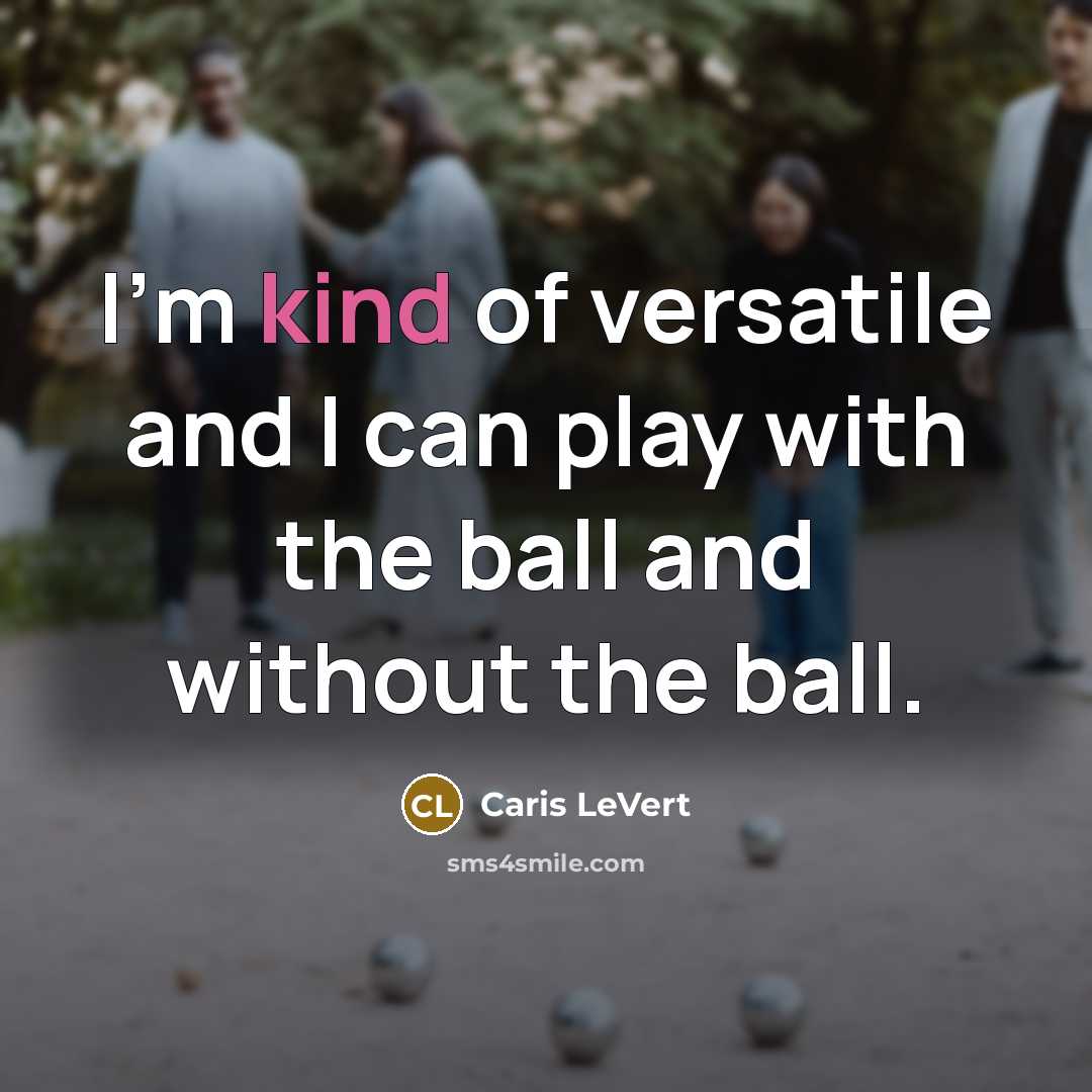 “I'm kind of versatile and I can play with the ball and without the ball.” quote by Caris LeVert