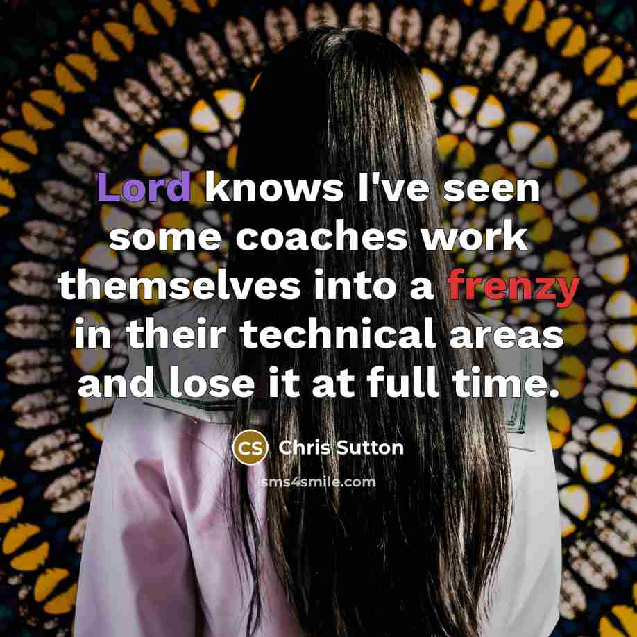 “Lord knows I've seen some coaches work themselves into a frenzy in their technical areas and lose it at full time.” quote by Chris Sutton