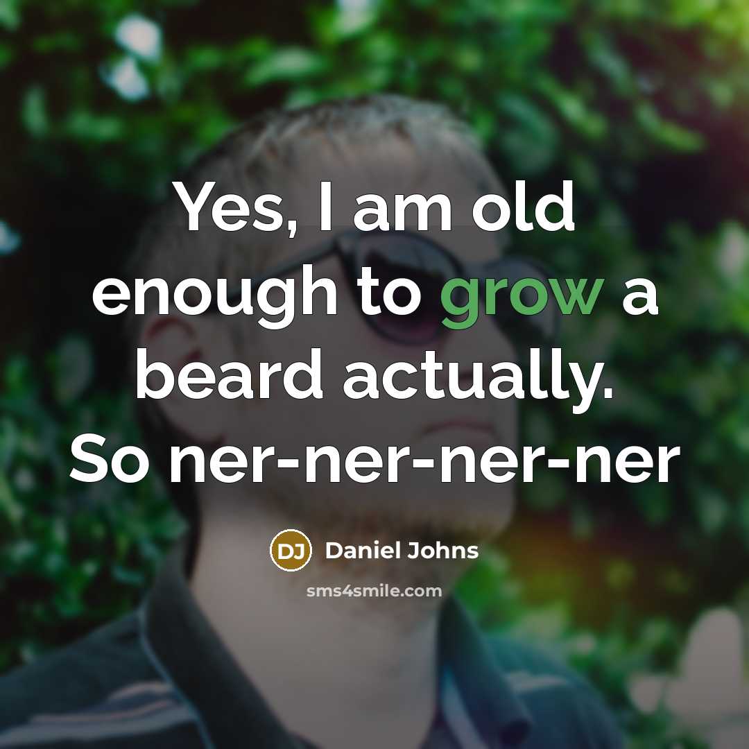 “Yes, I am old enough to grow a beard actually. So ner-ner-ner-ner” quote by Daniel Johns