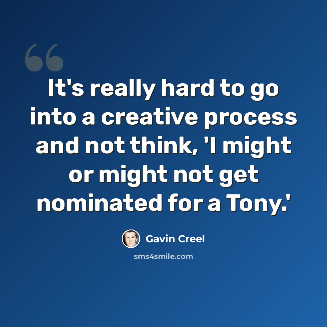 “It's really hard to go into a creative process and not think, 'I might or might not get nominated for a Tony.'” quote by Gavin Creel