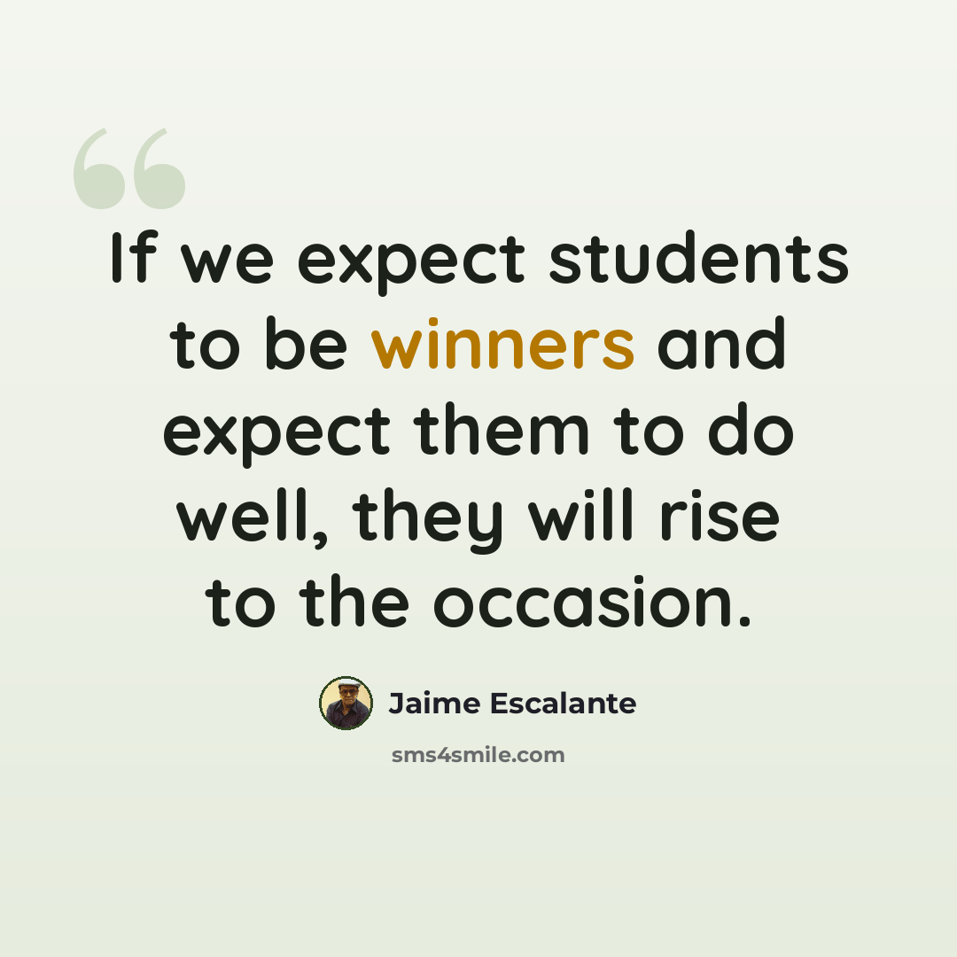 “If we expect students to be winners and expect them to do well, they will rise to the occasion.” quote by Jaime Escalante