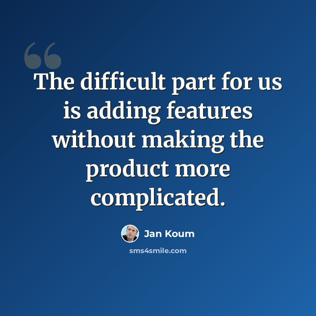 “The difficult part for us is adding features without making the product more complicated.” quote by Jan Koum