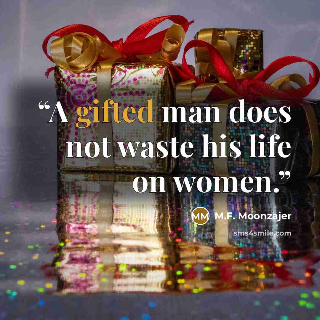 “A gifted man does not waste his life on women.” quote by M.F. Moonzajer