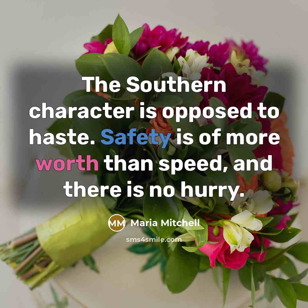 “The Southern character is opposed to haste. Safety is of more worth than speed, and there is no hurry.” quote by Maria Mitchell