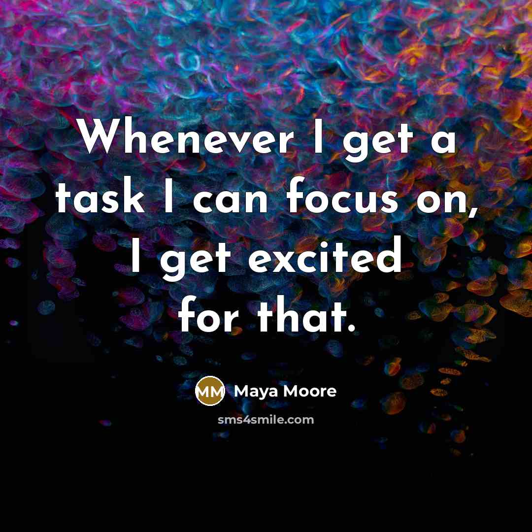 “Whenever I get a task I can focus on, I get excited for that.” quote by Maya Moore