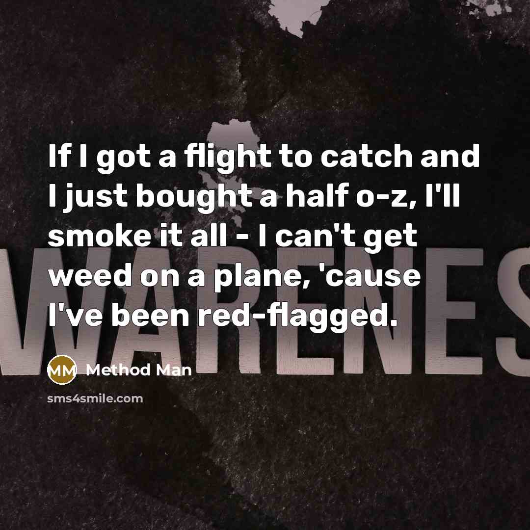 “If I got a flight to catch and I just bought a half o-z, I'll smoke it all - I can't get weed on a plane, 'cause I've been red-flagged.” quote by Method Man