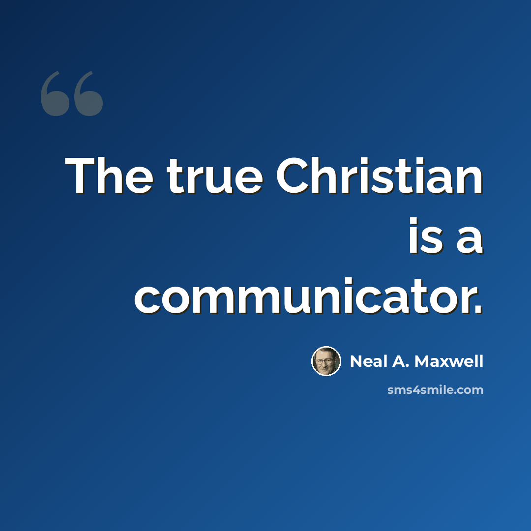 “The true Christian is a communicator.” quote by Neal A. Maxwell
