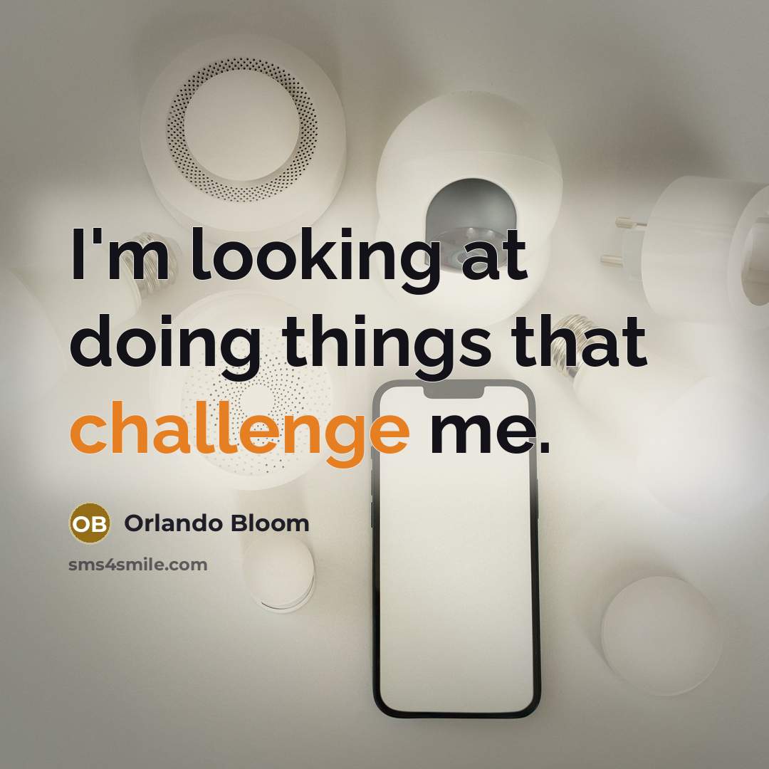 “I'm looking at doing things that challenge me.” quote by Orlando Bloom